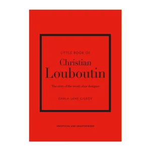 'Little Book of Christian Louboutin: The Story of the Iconic Shoe Designer' Book | Darla-Jane Gilroy