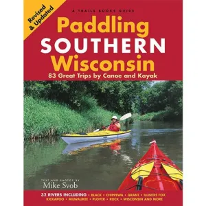 Paddling Southern Wisconsin: 83 Great Trips by Canoe and Kayak