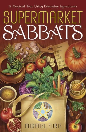 Supermarket Sabbats: A Magical Year Using Everyday Ingredients